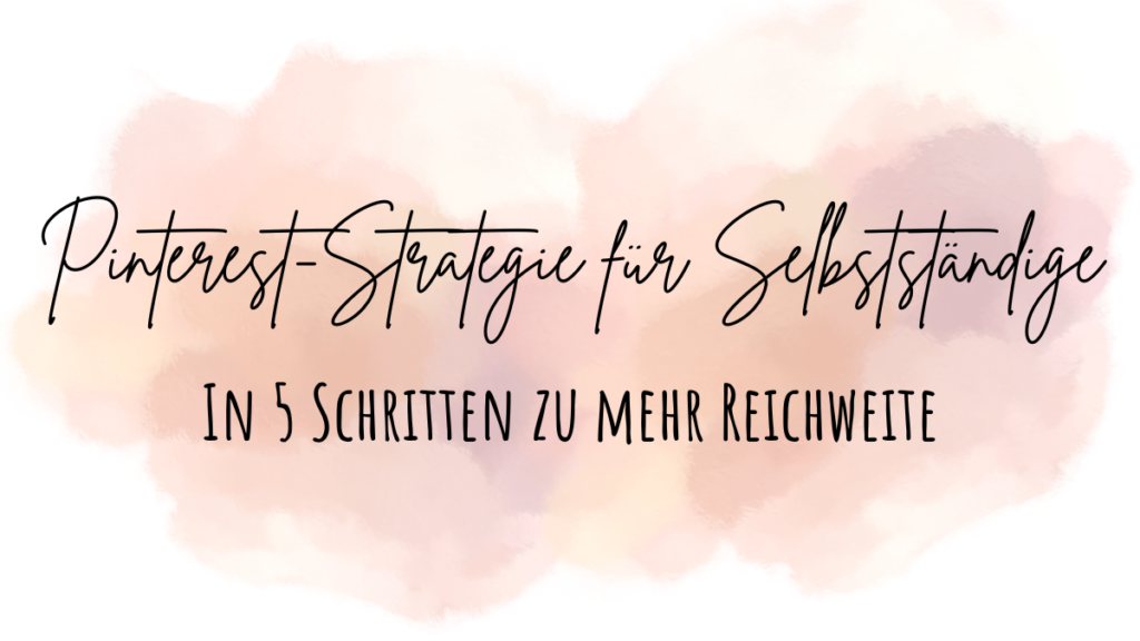 Die perfekte Pinterest-Strategie für Selbstständige: In 5 Schritten zu mehr Reichweite