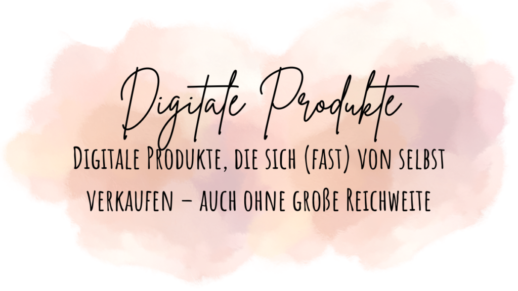 Digitale Produkte, die sich (fast) von selbst verkaufen – auch ohne große Reichweite